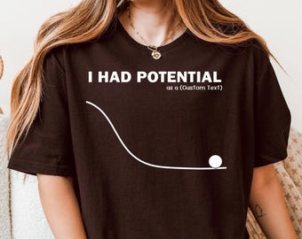 I Had Potential Shirt, Funny Quote Tee, Nerd Humor T-Shirt, Science Joke Tee