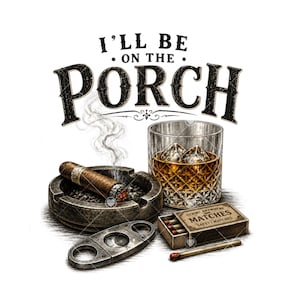 May include: A digital illustration featuring the text I'LL BE ON THE PORCH above a glass of amber liquid with ice cubes, a lit cigar resting in a dark ashtray with rising smoke, a metal cigar cutter, and a box of matches with one loose match.