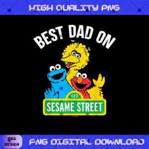 May include: A digital graphic design featuring the text BEST DAD ON above Sesame Street characters Big Bird, Cookie Monster, and Elmo. Below the characters is a yellow and green sign with the text 123 SESAME STREET on a black background.