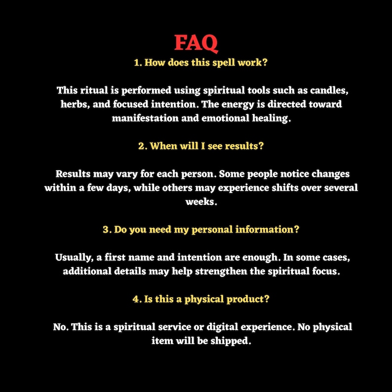 May include: A black informational graphic with red and yellow text titled FAQ. It lists four questions and answers regarding spiritual rituals, results, personal information requirements, and the digital nature of the service provided.
