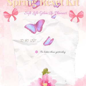May include: A pink and white planner titled "Spring Reset Kit" with the text "Soft Life Glow Up Planner." The design includes watercolor butterflies, bows, and flowers. The planner has a "To Do List" and the phrase "Be better than yesterday."