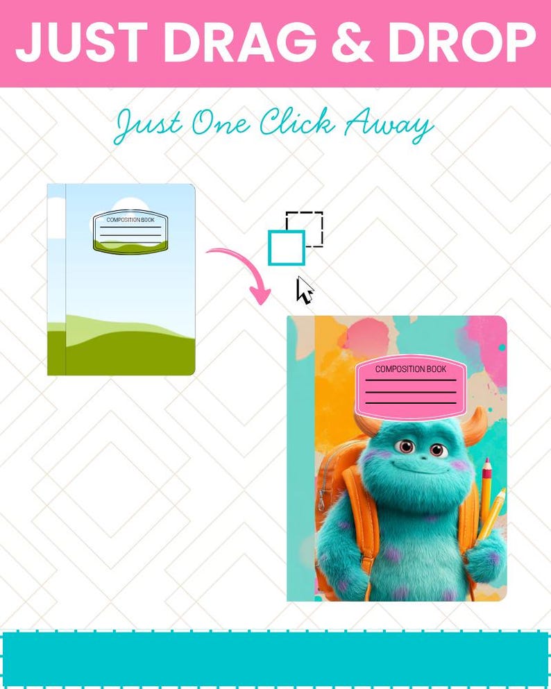 May include: A composition book with a pink label and the words "Composition Book". The image also features a cartoon monster with a backpack and pencil. The text at the top says "JUST DRAG & DROP" and "Just One Click Away".