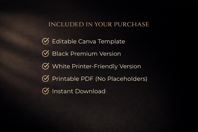 Puede incluir: Un fondo oscuro con texto dorado que enumera las inclusiones de una compra. El texto dice "INCLUDED IN YOUR PURCHASE" seguido de vi&ntilde;etas: Plantilla Canva editable, Versi&oacute;n Premium Negra, Versi&oacute;n para impresora en blanco, PDF imprimible y Descarga instant&aacute;nea.