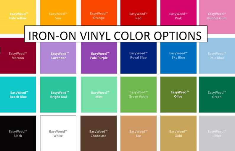 May include: A chart of 24 EasyWeed iron-on vinyl colors, including Pale Yellow, Sun, Orange, Red, Pink, Bubble Gum, Maroon, Lavender, Pale Purple, Royal Blue, Sky Blue, Pale Blue, Beach Blue, Bright Teal, Mint, Green Apple, Olive, Green, Black, White, Chocolate, Tan, Gold, and Silver.