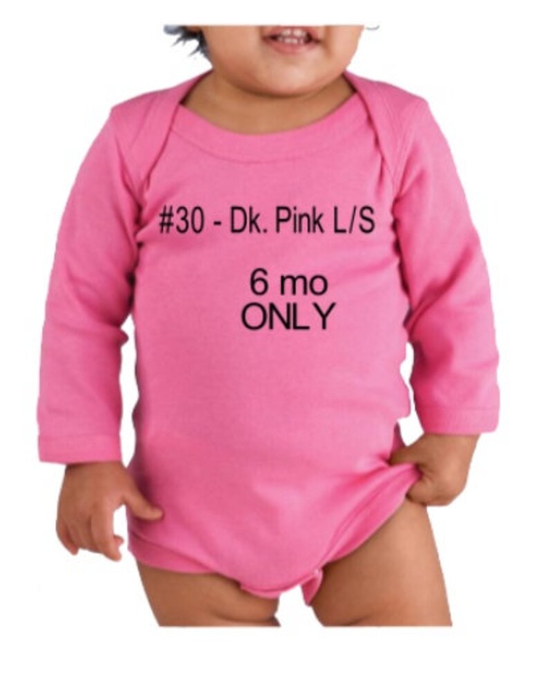 May include: Pink long-sleeved baby bodysuit with the text "#30 - Dk. Pink L/S 6 mo ONLY" printed on the front.