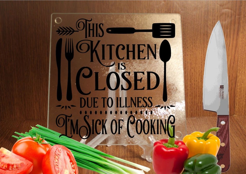 This KITCHEN is CLOSED Due to ILLNESS I/'m Sick of Cooking 8 Glass Kitchen Home Decor Cutting Board you choose round or square!
