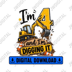 May include: A graphic design featuring a yellow excavator digging into a pile of dirt, with the text I'm 4 and I'm DIGGING IT, accompanied by orange and white traffic cones, a large yellow number 4, and a blue digital download button.