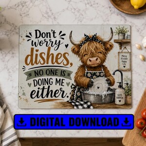 May include: A rectangular glass cutting board featuring a brown highland cow wearing a floral headband and apron, washing a plate in a basin. The text reads: Don't worry dishes, NO ONE IS DOING ME either. A small sign in the background says Messy Kitchen Happy Life.