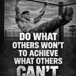 May include: Black and white image of a muscular person doing a pull-up on a bar. The person is wearing a cap and camouflage pants. The image has the text: "DO WHAT OTHERS WON'T TO ACHIEVE WHAT OTHERS CAN'T."