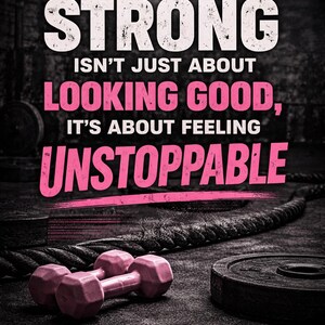 May include: Motivational poster with the word "STRONG" in large white letters. The text continues with "ISN'T JUST ABOUT LOOKING GOOD, IT'S ABOUT FEELING UNSTOPPABLE" in pink. Pink dumbbells and a weight plate are in the foreground.