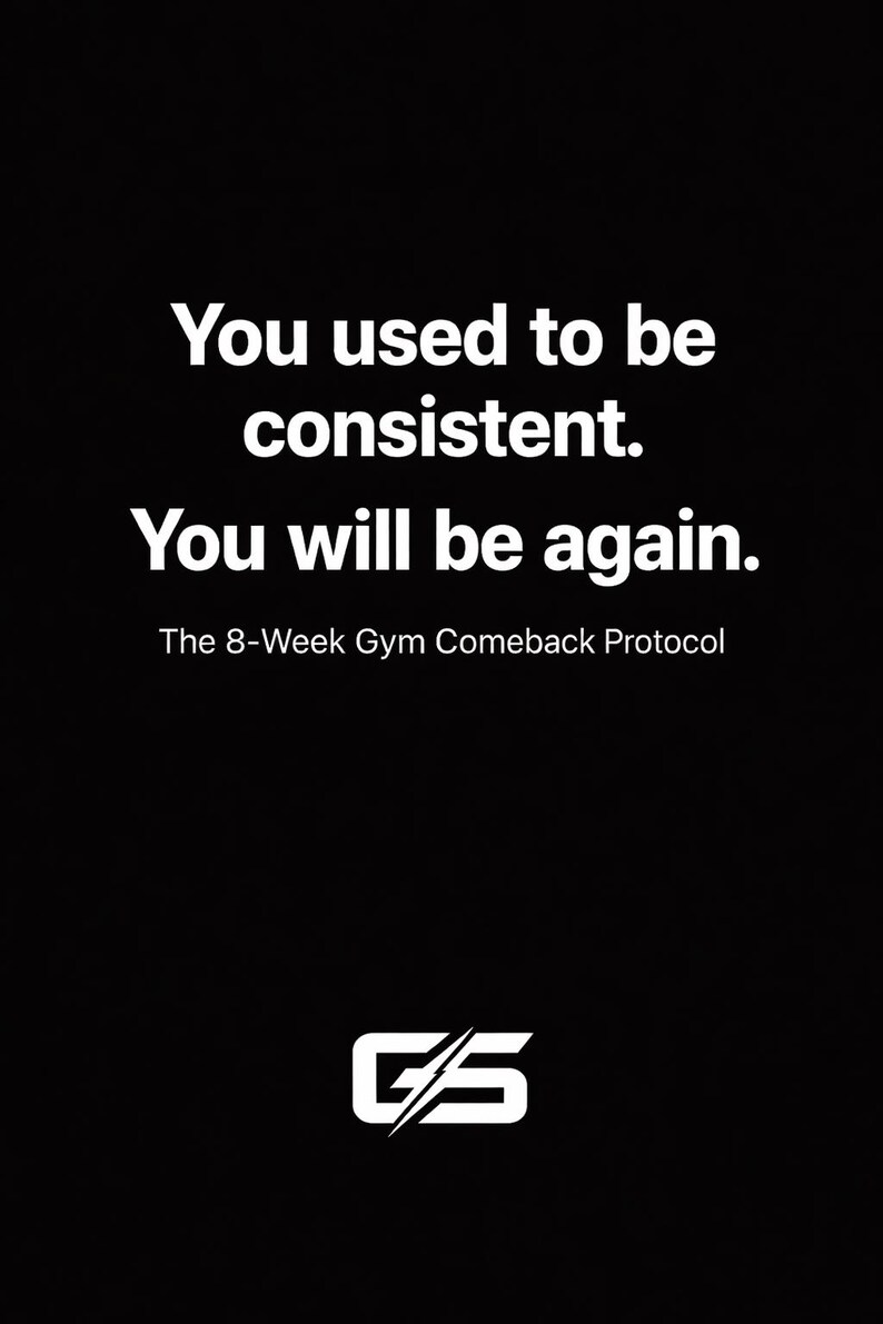 May include: Black background with white text: "You used to be consistent. You will be again." Below the text is "The 8-Week Gym Comeback Protocol." The logo of "GS" is at the bottom.