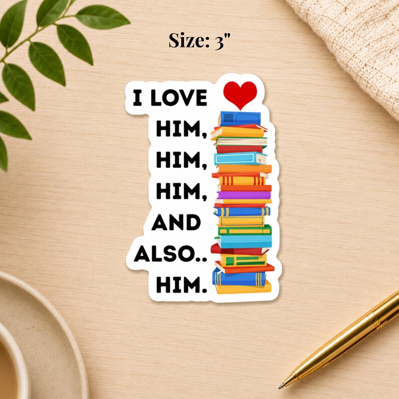 May include: A 3-inch sticker with the text "I LOVE HIM, HIM, HIM, AND ALSO.. HIM." A red heart is above a stack of colorful books. The sticker is on a wooden surface.