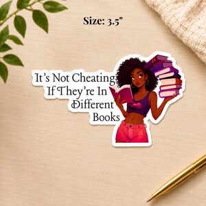 May include: A sticker featuring a cartoon woman with curly hair, holding a book and a stack of books. The woman is wearing a purple top and pink shorts. The sticker has the text: "It's Not Cheating If They're In Different Books." The sticker is 3.5 inches in size.