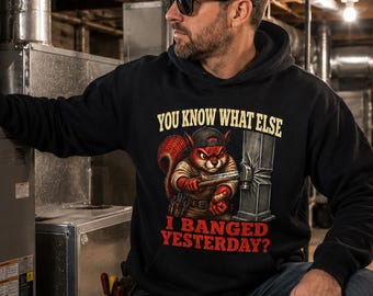 Funny Construction Hoodie | "You Know What Else I Banged Yesterday?" | Blue Collar Humor Pullover