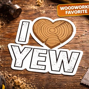 May include: A sticker with the words "I YEW" in a bold, white font with a black outline, and a heart-shaped wood grain design. The sticker is on a wooden surface with tools and wood shavings.