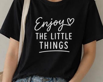 Enjoy The Little Things Shirt, Positive Quote T-Shirt, Minimalist Tee, Self Love Gift