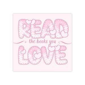 May include: A square, pale pink print featuring the words "READ the books you LOVE" in a stitched, bubble letter style. The letters are light pink with a white polka dot pattern and decorated with hearts.