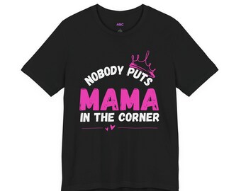 Nobody Puts Mama in Corner Shirt, Funny Mom Graphic Tee, Mother's Day Gift