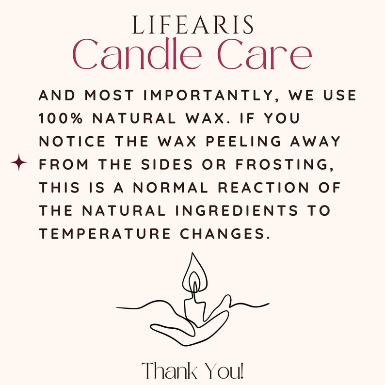 May include: A white informational card titled LIFEARIS Candle Care. The text explains that 100% natural wax may peel or frost due to temperature changes. A black line drawing of a candle held in hands is centered below the text, with Thank You! at the bottom.