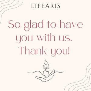 May include: A square card with a light cream background featuring the text LIFEARIS at the top in black. Below, the text reads So glad to have you with us. Thank you! in a dark mauve color. A black line drawing of a candle in a hand is below.