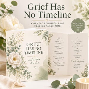 May include: A folded sympathy card featuring a white peony and green foliage illustration. The front reads, Grief Has No Timeline and neither does love. The interior text includes, There is no deadline for healing, No right way to grieve.