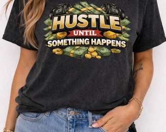 Hustle Until Something Happens Graphic Tee, Entrepreneur Motivation Shirt
