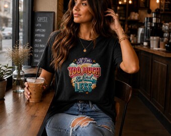 Camiseta "Si soy demasiado, busca menos", Camiseta para mujeres atrevidas, Camiseta de amor propio, Camiseta con cita sobre la confianza, Regalo divertido para ella