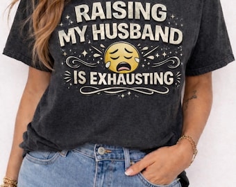 Wife Shirt, Raising Husband Is Exhausting, Funny Marriage Humor Tee