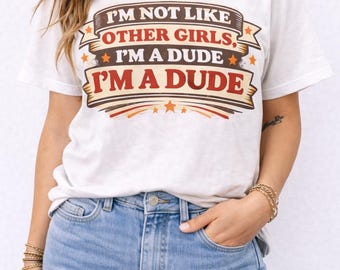 I'm Not Like Other Girls I'm A Dude Shirt, Funny Sarcastic Graphic Tee