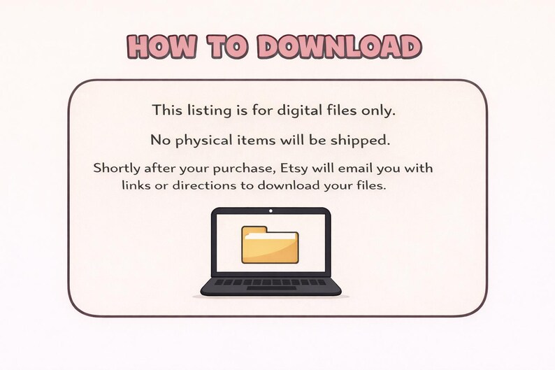 May include: A graphic with the text "HOW TO DOWNLOAD" in pink letters. The text explains that the listing is for digital files only and that no physical items will be shipped. A laptop with a folder icon is also shown.