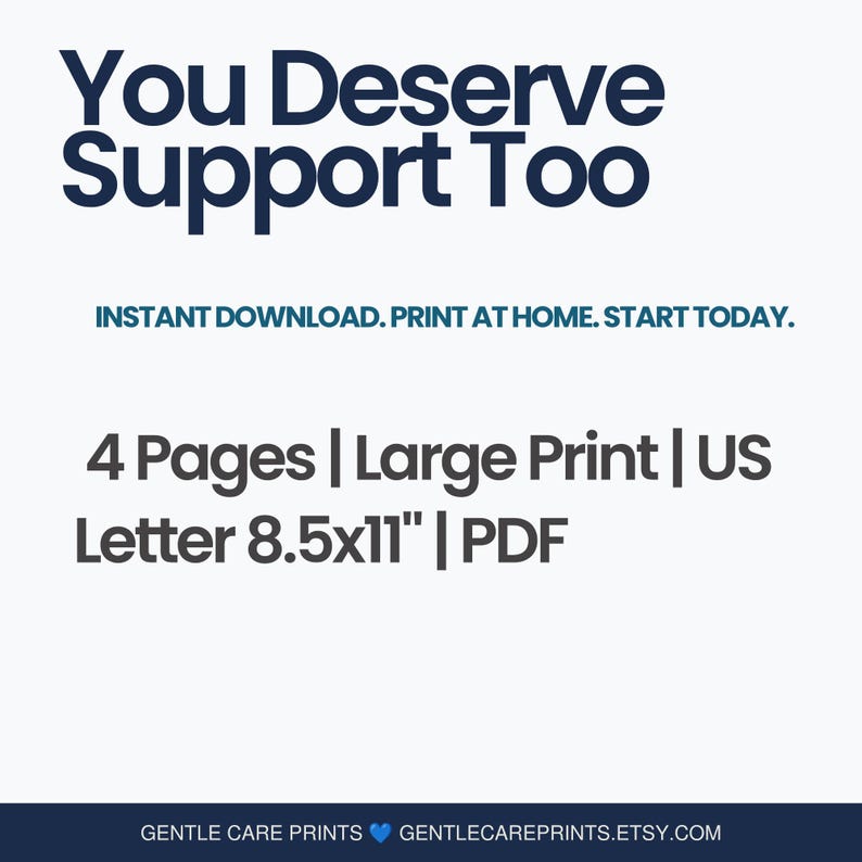 May include: A digital document titled You Deserve Support Too, featuring the text Instant Download. Print at home. Start today. It specifies 4 Pages, Large Print, US Letter 8.5x11 inches, and PDF format, with Gentle Care Prints at the bottom.