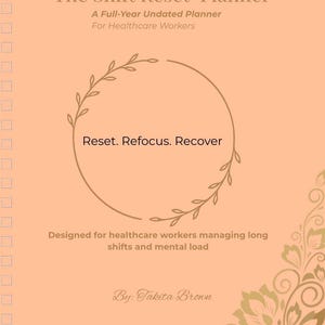 May include: A peach-colored planner titled "The Shift Reset Planner" designed for healthcare workers. The cover includes the text "Reset. Refocus. Recover" within a circular design, and the author's name, Takita Brown.