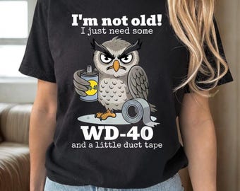 Funny Aging T-Shirt, I’m Not Old WD-40 Duct Tape Owl Shirt, Sarcastic Humor Tee, Birthday Gift for Dad Mom Men Women