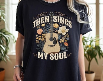 Then Sings My Soul Shirt, Boho Western Guitar Tee, Christian Country Music Shirt, Floral Vintage Graphic Tee, Comfort Colors Gift for Her