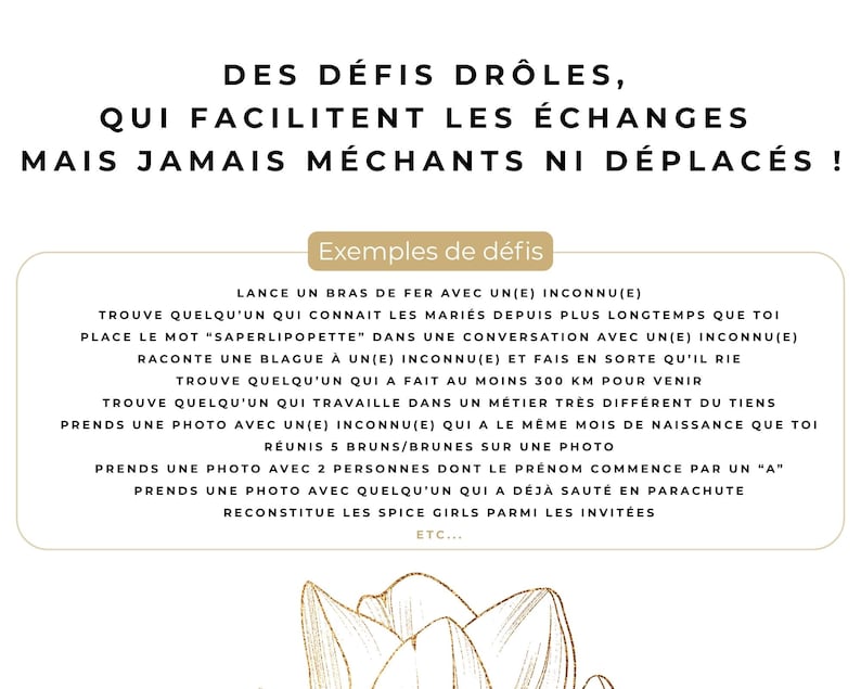 以下が含まれることがあります： DES D&Eacute;FIS DR&Ocirc;LES, QUI FACILITENT LES &Eacute;CHANGES MAIS JAMAIS M&Eacute;CHANTS NI D&Eacute;PLAC&Eacute;S !という黒いテキストが書かれた白い長方形のカード。その下にはExemples de d&eacute;fisとラベル付けされたボックスがあり、見知らぬ人と腕相撲をする、300km移動した人を見つけるなど、フランス語で書かれた様々なソーシャルチャレンジがリストアップされています。