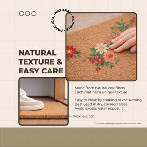 May include: A tan coir fiber doormat featuring a floral print with red, orange, and white flowers. The mat has a 0.5 inch thickness. Text on the image includes: NATURAL TEXTURE & EASY CARE, Made from natural coir fibers, Each mat has a unique texture, Easy to clean by shaking or vacuuming, Best used in dry, covered areas, Avoid excess water exposure, MAKE YOUR ENTRY COUNT.