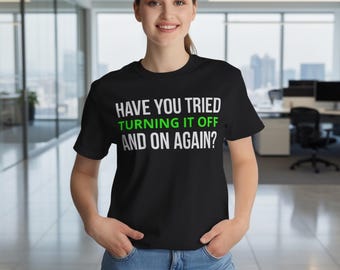 Have You Tried Turning It Off and On Again T-Shirt | Funny IT Gift