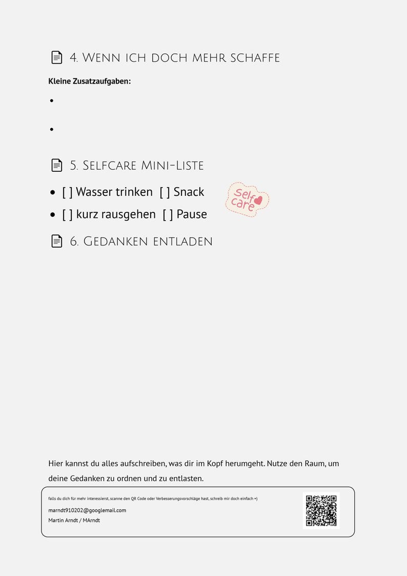 Puede incluir: Una p&aacute;gina impresa con las secciones 4. WENN ICH DOCH MEHR SCHAFFE, 5. SELFCARE MINI-LISTE con casillas de verificaci&oacute;n para Wasser trinken, Snack, kurz rausgehen y Pause, y 6. GEDANKEN ENTLADEN, incluyendo un c&oacute;digo QR y correo electr&oacute;nico.