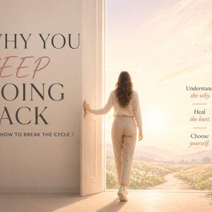 May include: An image with the text "WHY YOU KEEP GOING BACK / AND HOW TO BREAK THE CYCLE/". A person walks through an open door towards a path. The text "Understand the why. Heal the hurt. Choose yourself." is also visible.