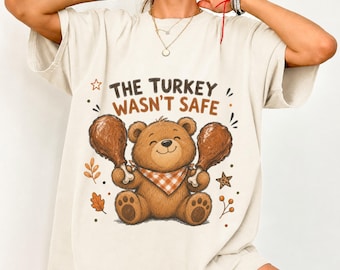 The Turkey Wasn't Safe Shirt, Funny Thanksgiving Bear T-Shirt, Turkey Dinner Tee, Cute Thanksgiving Shirt, Fall Bear Graphic Tee