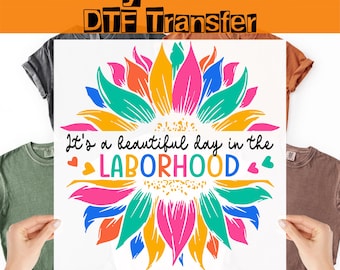 Laborhood Day Nurse DTF Heat Transfer, It’s a Beautiful Day in the Laborhood Ready To Press, Colorful Flower for L&D Iron On Decal,