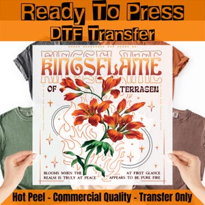 May include: A Ready To Press DTF transfer sheet featuring the text KINGSFLAME OF TERRASEN above a vibrant orange and red lily illustration surrounded by flame outlines and stars. The text reads BLOOMS WHEN THE REALM IS TRULY AT PEACE AT FIRST GLANCE APPEARS TO BE PURE FIRE.