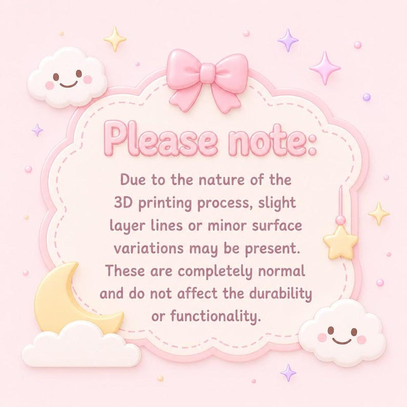 May include: A light pink scalloped sign with a pink bow at the top, featuring a smiling cloud, a yellow crescent moon, and a hanging star. The text reads: Please note: Due to the nature of the 3D printing process, slight layer lines or minor surface variations may be present. These are completely normal and do not affect the durability or functionality.