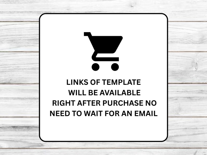 May include: A white square graphic with a black shopping cart icon and text. The text reads: "LINKS OF TEMPLATE WILL BE AVAILABLE RIGHT AFTER PURCHASE NO NEED TO WAIT FOR AN EMAIL."