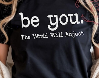 Be You The World Will Adjust Tee | Inspirational Quote T-Shirt