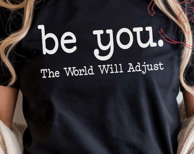 Be You The World Will Adjust Tee | Inspirational Quote T-Shirt