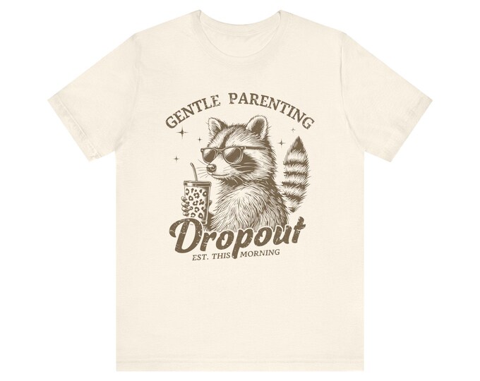 Gentle Parenting Raccoon Dropout T-Shirt | Humorous Mom Dad Tee
