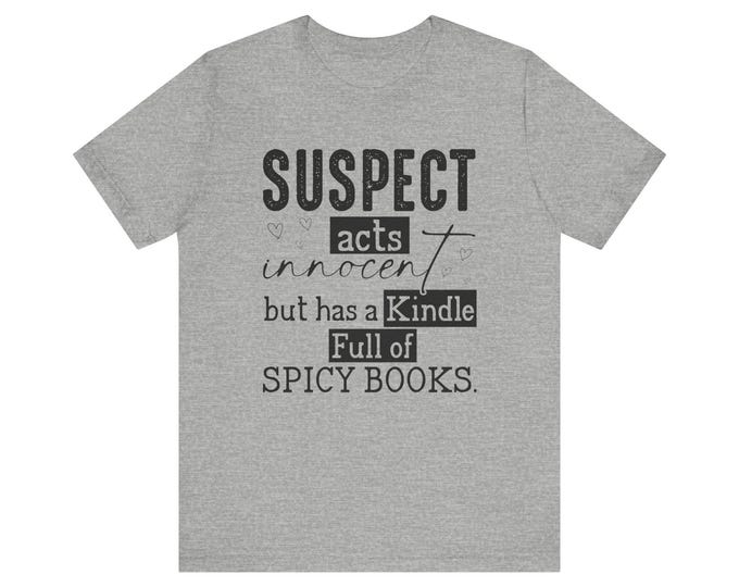 Suspect Acts Innocent but has a Kindle Full of Spicy Books Tee | Book Lover Shirt
