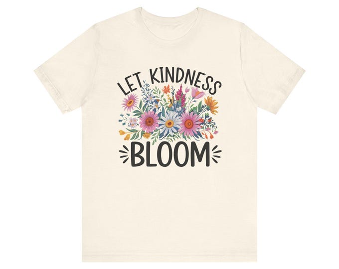 Let Kindness Bloom T Shirt | Floral Graphic Tee