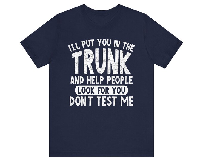 I'll Put You in the Trunk and Look for You Funny Humor Tee